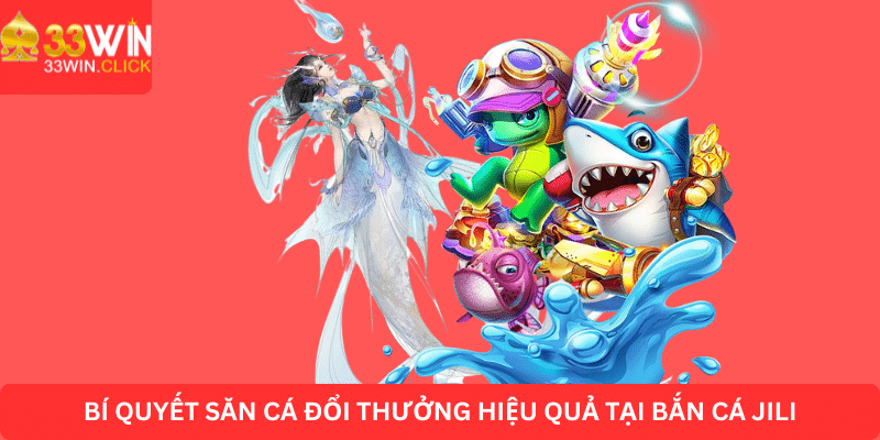 Tổng hợp các bí quyết chơi game bắn cá Jili hiệu quả