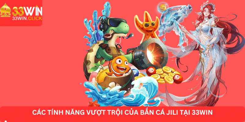 Tìm hiểu tính năng vượt trội của game bắn cá Jili