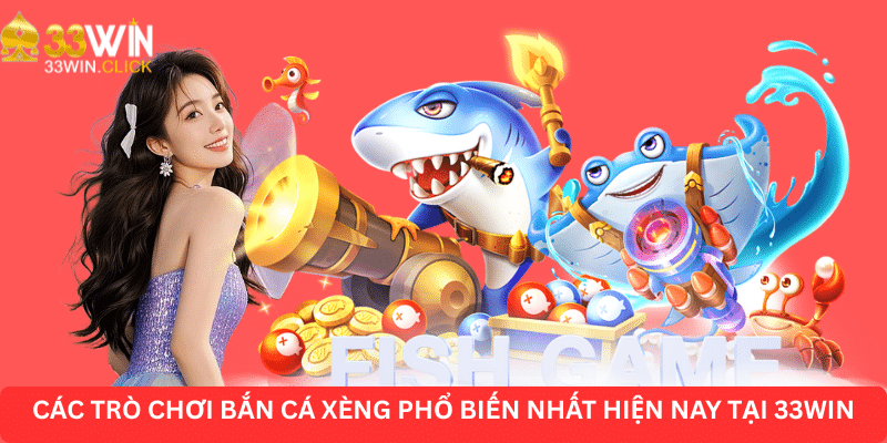 Trò chơi bắn cá xèng khá phổ biến tại nhà cái 33WIN