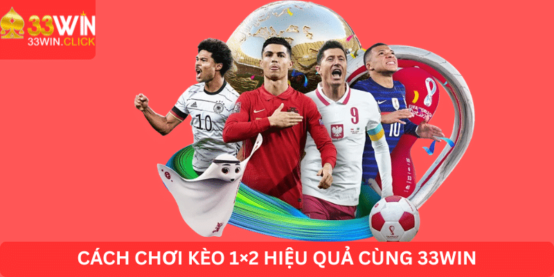 Cách chơi kèo 1x2 hiệu quả cùng 33WIN