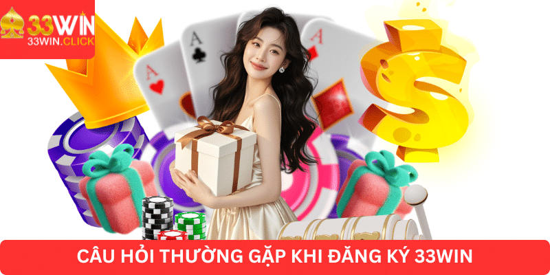 Câu hỏi thường gặp khi đăng ký 33WIN