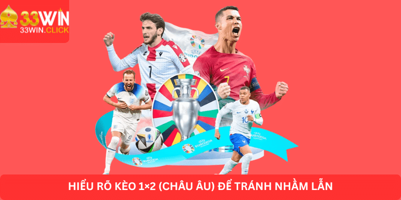 Hiểu rõ kèo 1x2 Châu Âu để tránh nhầm lẫn