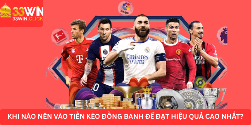 Khi nào nên vào tiền kèo đồng banh để đạt hiệu quả cao nhất