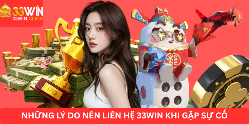 Những lý do nên liên hệ 33WIN khi gặp sự cố