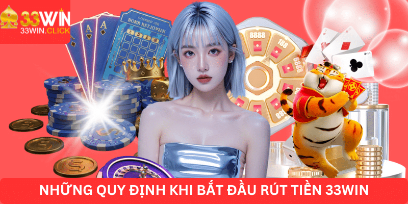 Những quy định khi bắt đầu rút tiền 33WIN