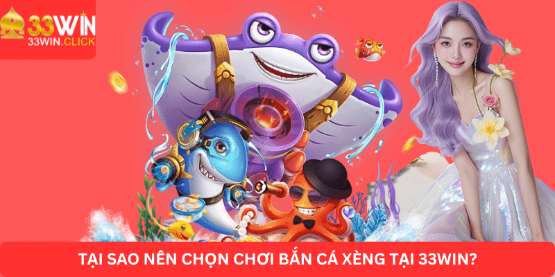 Những lý do nên chọn chơi bắn cá xèng tại nhà cái 33win