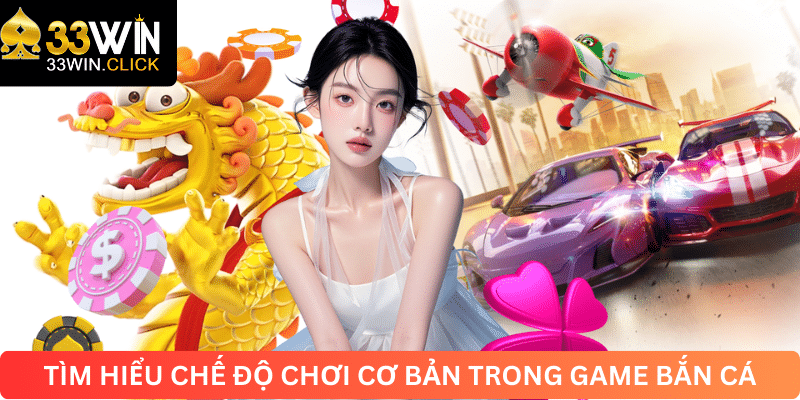 Tìm hiểu chế độ chơi cơ bản trong game bắn cá