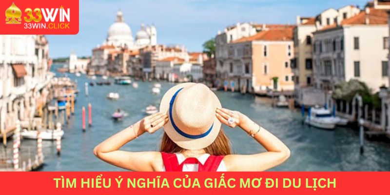 Tìm hiểu ý nghĩa của giấc mơ đi di lịch