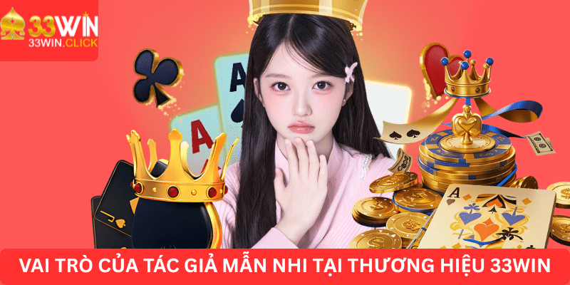 Vai trò của tác giả Mẫn Nhi tại thương hiệu 33WIN